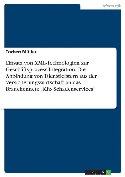 Einsatz von XML-Technologien zur Geschäftsprozess-Integration. Die Anbindung von Dienstleistern aus der Versicherungswirtschaft an das Branchennetz „Kfz- Schadenservices