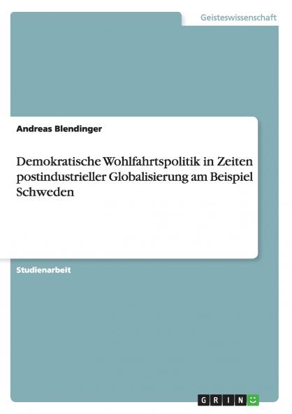 Demokratische Wohlfahrtspolitik in Zeiten postindustrieller Globalisierung am Beispiel Schweden