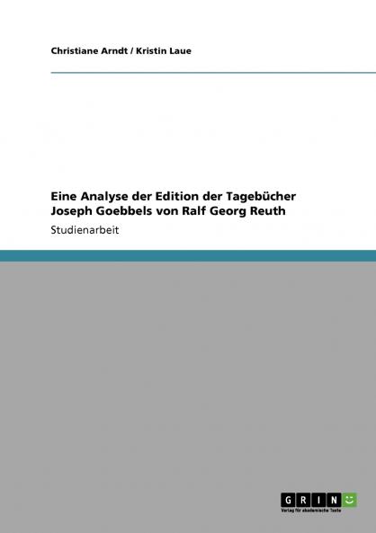 Eine Analyse der Edition der Tagebücher Joseph Goebbels von Ralf Georg Reuth