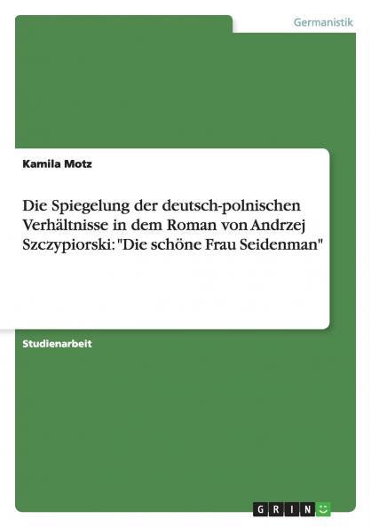 Die Spiegelung der deutsch-polnischen Verhältnisse in dem Roman von Andrzej Szczypiorski