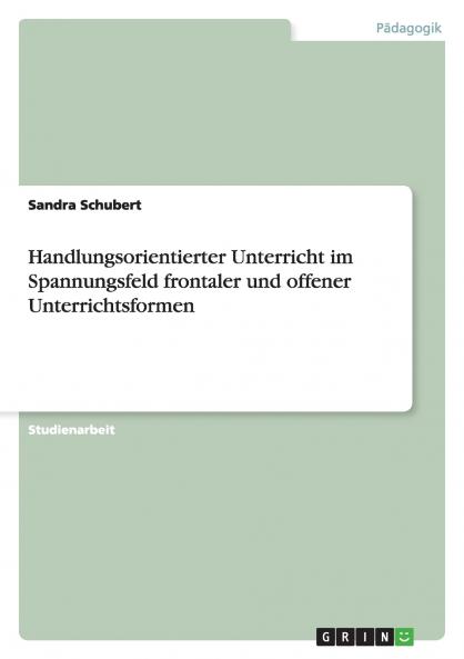 Handlungsorientierter Unterricht im Spannungsfeld frontaler und offener Unterrichtsformen