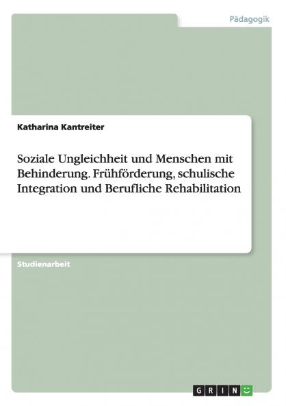 Soziale Ungleichheit und Menschen mit Behinderung. Frühförderung schulische Integration und Berufliche Rehabilitation