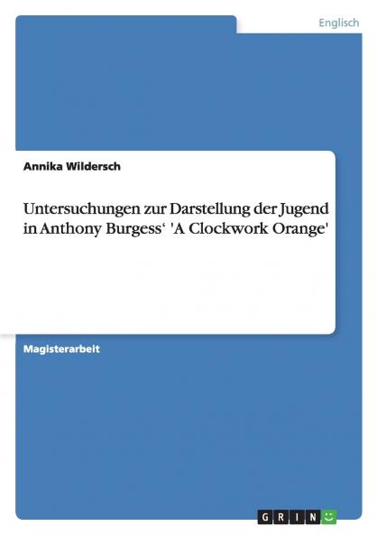 Untersuchungen zur Darstellung der Jugend in Anthony Burgess' 'A Clockwork Orange'