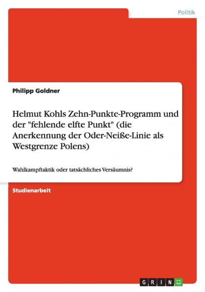 Helmut Kohls Zehn-Punkte-Programm und der fehlende elfte Punkt (die Anerkennung der Oder-Neiße-Linie als Westgrenze Polens)