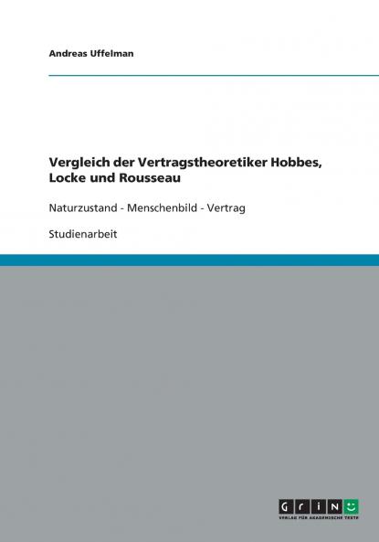Vergleich der Vertragstheoretiker Hobbes Locke und Rousseau. Naturzustand Menschenbild Vertrag