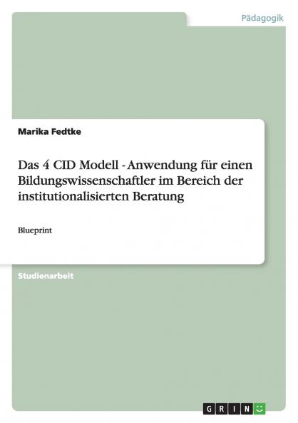 Das 4 CID Modell - Anwendung für einen Bildungswissenschaftler im Bereich der institutionalisierten Beratung