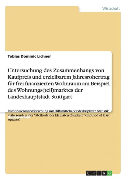Untersuchung des Zusammenhangs von Kaufpreis und erzielbarem Jahresrohertrag für frei finanzierten Wohnraum am Beispiel des Wohnungs(teil)marktes der Landeshauptstadt Stuttgart