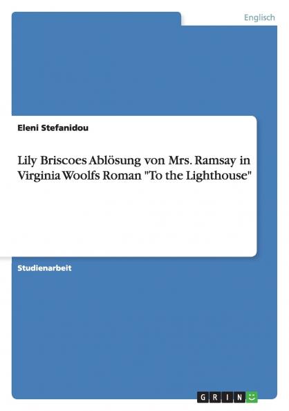 Lily Briscoes Ablösung von Mrs. Ramsay in Virginia Woolfs Roman To the Lighthouse