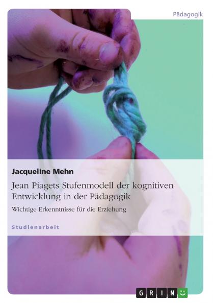 Jean Piagets Stufenmodell der kognitiven Entwicklung in der Pädagogik