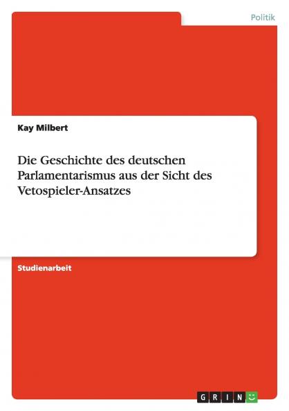 Die Geschichte des deutschen Parlamentarismus aus der Sicht des Vetospieler-Ansatzes