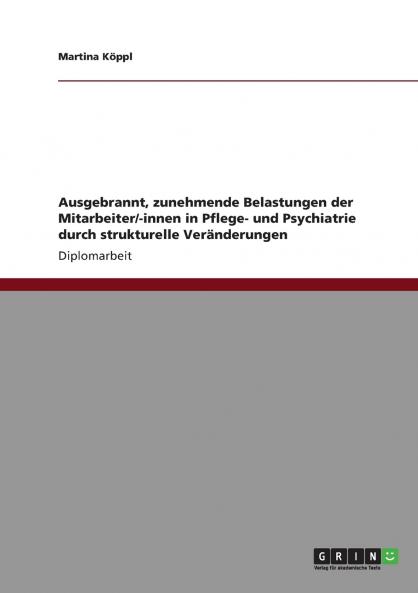 Ausgebrannt zunehmende Belastungen der Mitarbeiter/-innen in Pflege- und Psychiatrie durch strukturelle Veränderungen