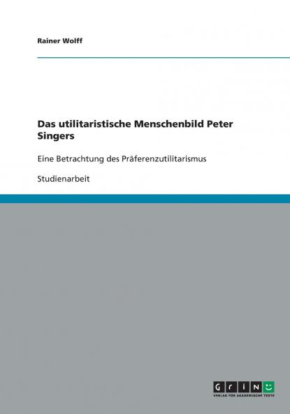 Das utilitaristische Menschenbild Peter Singers