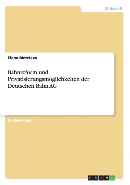 Bahnreform und Privatisierungsmöglichkeiten der Deutschen Bahn AG