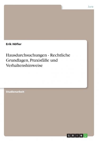 Hausdurchsuchungen - Rechtliche Grundlagen Praxisfälle und Verhaltenshinweise