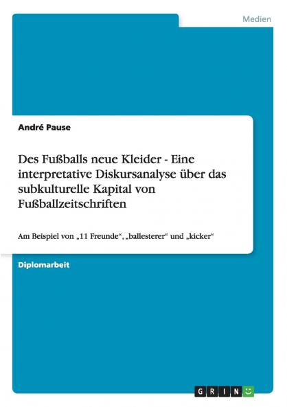 Des Fu��balls neue Kleider - Eine interpretative Diskursanalyse ��ber das subkulturelle Kapital von Fu��ballzeitschriften