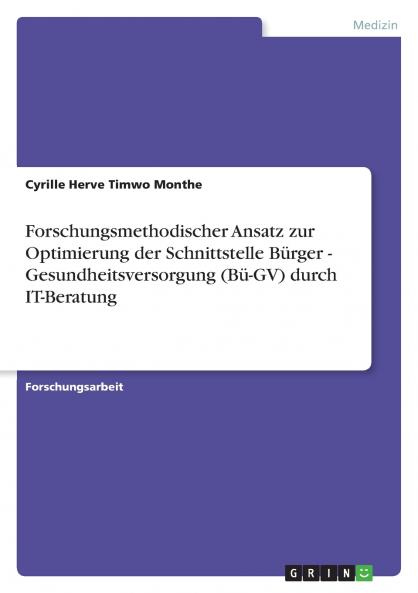 Forschungsmethodischer Ansatz zur Optimierung der Schnittstelle Bürger - Gesundheitsversorgung (Bü-GV) durch IT-Beratung
