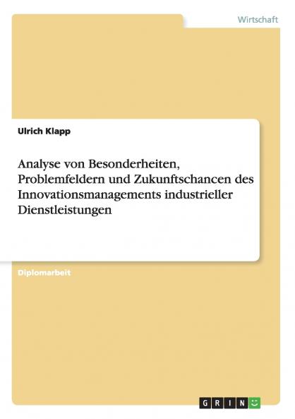 Analyse von Besonderheiten Problemfeldern und Zukunftschancen des Innovationsmanagements industrieller Dienstleistungen