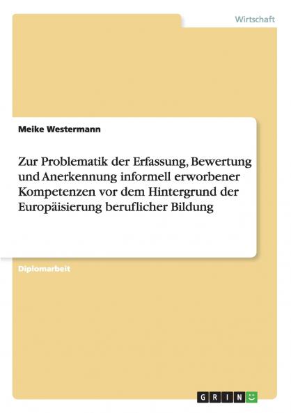 Zur Problematik der Erfassung Bewertung und Anerkennung informell erworbener Kompetenzen vor dem Hintergrund der Europ��isierung beruflicher Bildung