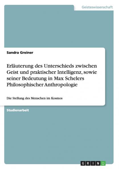 Erläuterung des Unterschieds zwischen Geist und praktischer Intelligenz sowie seiner Bedeutung in Max Schelers Philosophischer Anthropologie