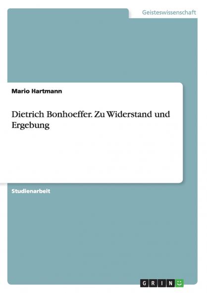 Dietrich Bonhoeffer. Zu Widerstand und Ergebung