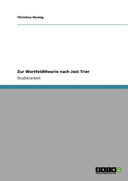 Zur Wortfeldtheorie nach Jost Trier