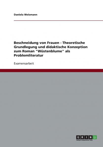 Beschneidung von Frauen - Theoretische Grundlegung und didaktische Konzeption zum Roman Wüstenblume als Problemliteratur