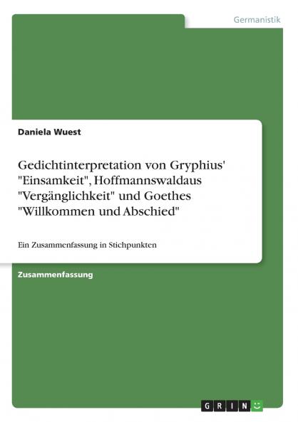 Gedichtinterpretation von Gryphius' Einsamkeit Hoffmannswaldaus Vergänglichkeit und Goethes Willkommen und Abschied