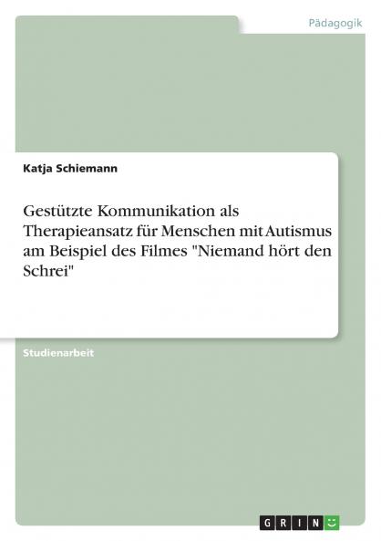 Gestützte Kommunikation als Therapieansatz für Menschen mit Autismus am Beispiel des Filmes Niemand hört den Schrei
