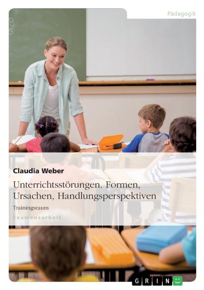 Unterrichtsstörungen. Formen Ursachen Handlungsperspektiven