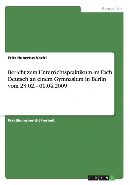 Bericht zum Unterrichtspraktikum im Fach Deutsch an einem Gymnasium in Berlin vom 23.02. - 01.04.2009