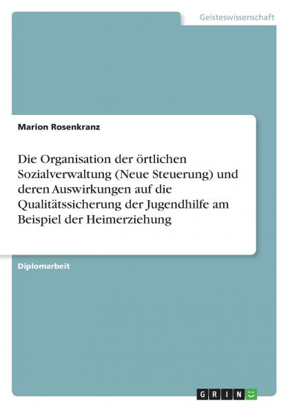 Die Organisation der örtlichen Sozialverwaltung (Neue Steuerung) und deren Auswirkungen  auf die Qualitätssicherung der Jugendhilfe am Beispiel der Heimerziehung