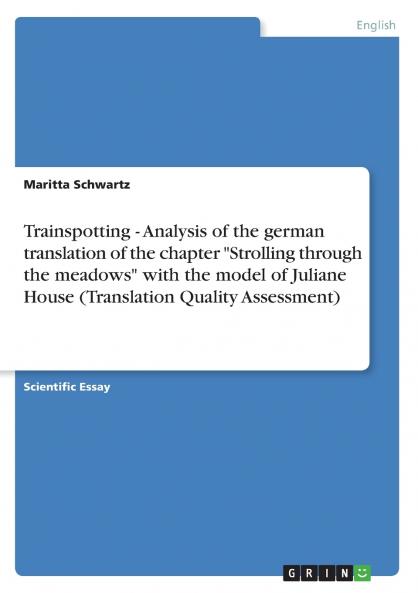 Trainspotting - Analysis of the german translation of the chapter  Strolling through the meadows  with the model of Juliane House (Translation Quality Assessment)