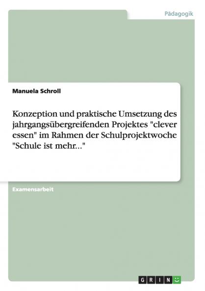 Konzeption und praktische Umsetzung des jahrgangsübergreifenden Projektes clever essen im Rahmen der Schulprojektwoche Schule ist mehr...