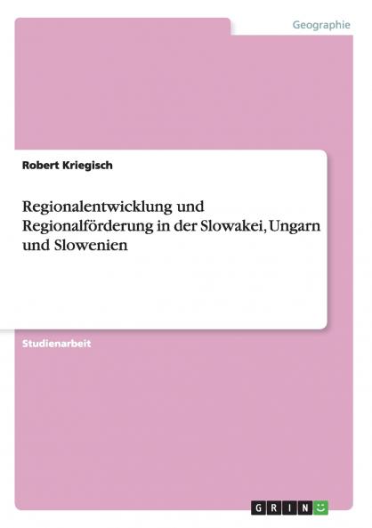 Regionalentwicklung und Regionalförderung in der Slowakei Ungarn und Slowenien