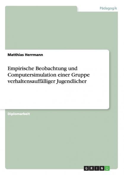Empirische Beobachtung und Computersimulation einer Gruppe verhaltensauffälliger Jugendlicher