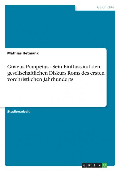 Gnaeus Pompeius - Sein Einfluss auf den gesellschaftlichen Diskurs Roms des ersten vorchristlichen Jahrhunderts