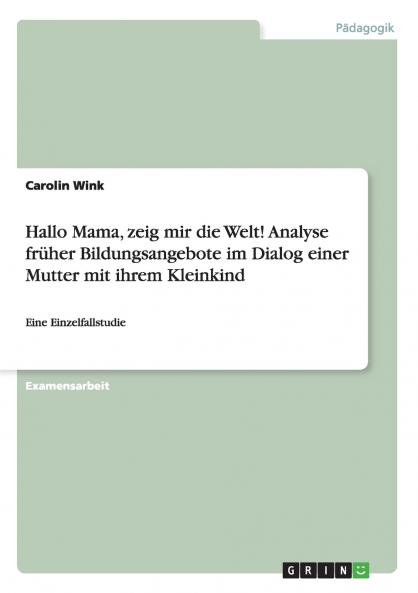 Hallo Mama zeig mir die Welt! Analyse früher Bildungsangebote im Dialog einer Mutter mit ihrem Kleinkind