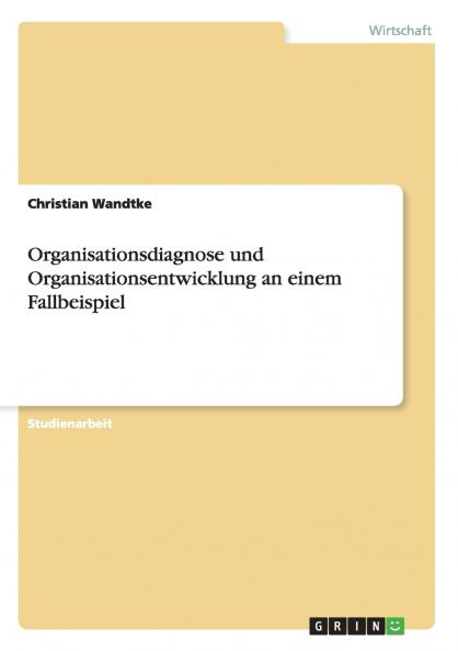 Organisationsdiagnose und Organisationsentwicklung an einem Fallbeispiel