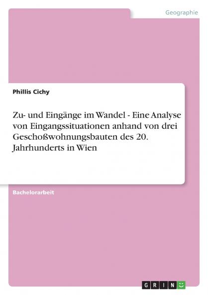 Zu- und Eingänge im Wandel - Eine Analyse von Eingangssituationen anhand  von drei Geschoßwohnungsbauten des 20. Jahrhunderts in Wien