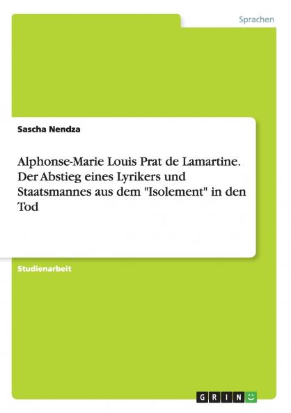 Alphonse-Marie Louis Prat de Lamartine. Der Abstieg eines Lyrikers und Staatsmannes aus dem Isolement in den Tod