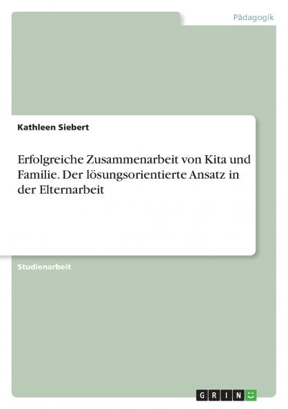Erfolgreiche Zusammenarbeit von Kita und Familie. Der lösungsorientierte Ansatz in der Elternarbeit