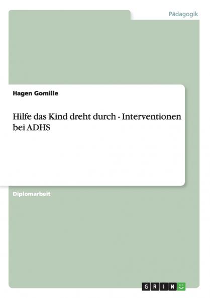 Hilfe das Kind dreht durch - Interventionen bei ADHS