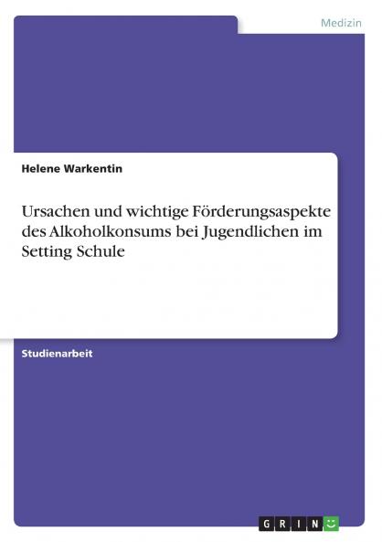 Ursachen und wichtige Förderungsaspekte des Alkoholkonsums bei Jugendlichen im Setting Schule