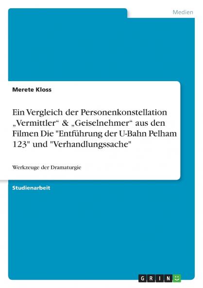 Ein Vergleich der Personenkonstellation „Vermittler & „Geiselnehmer aus den Filmen Die Entführung der U-Bahn Pelham 123 und Verhandlungssache