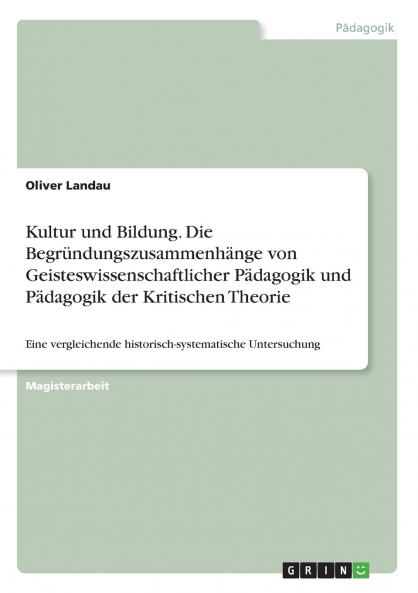 Kultur und Bildung. Die Begründungszusammenhänge von Geisteswissenschaftlicher Pädagogik und Pädagogik der Kritischen Theorie