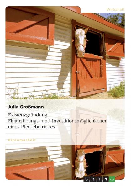 Existenzgr��ndung. Finanzierungs- und Investitionsm��glichkeiten eines Pferdebetriebes