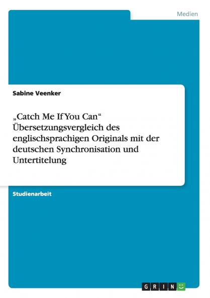 „Catch Me If You Can Übersetzungsvergleich des englischsprachigen Originals mit der deutschen Synchronisation und Untertitelung