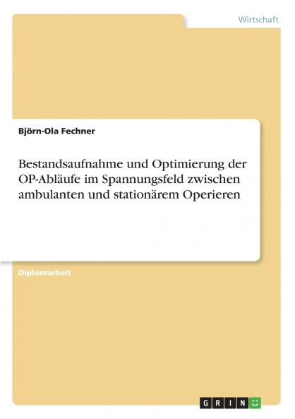 Bestandsaufnahme und Optimierung der OP-Abläufe im Spannungsfeld zwischen ambulanten und stationärem Operieren (German Edition)