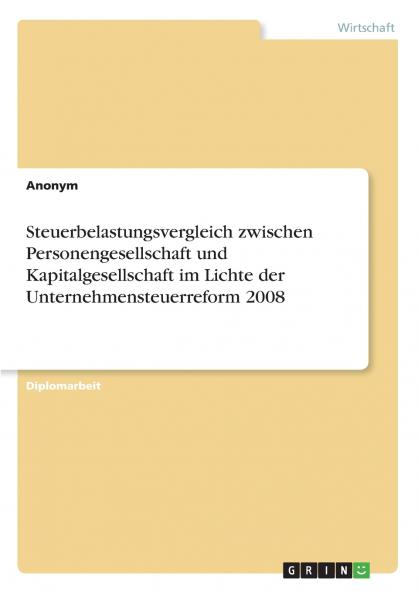 Steuerbelastungsvergleich zwischen Personengesellschaft und Kapitalgesellschaft im Lichte der Unternehmensteuerreform 2008
