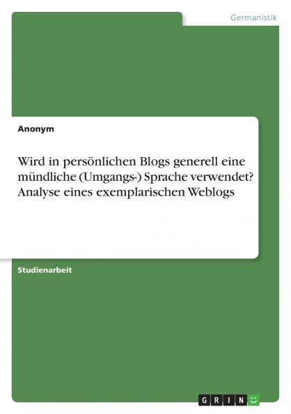 Wird in persönlichen Blogs generell eine mündliche (Umgangs-) Sprache verwendet? Analyse eines exemplarischen Weblogs